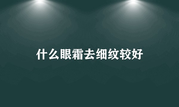 什么眼霜去细纹较好