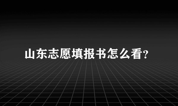 山东志愿填报书怎么看？