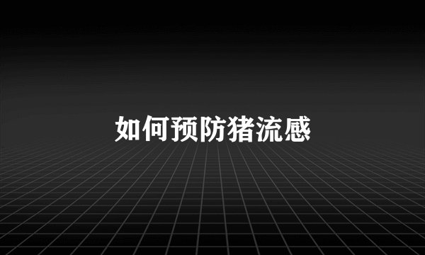 如何预防猪流感