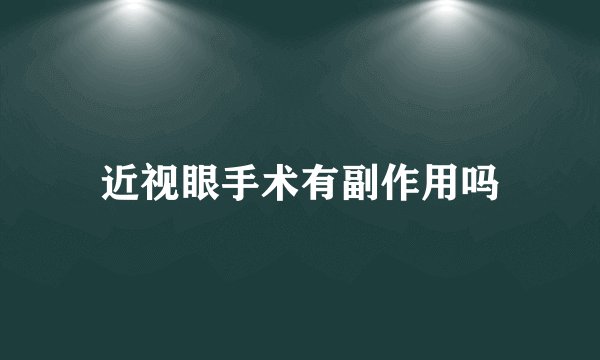 近视眼手术有副作用吗