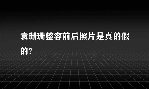 袁珊珊整容前后照片是真的假的?