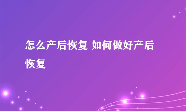 怎么产后恢复 如何做好产后恢复