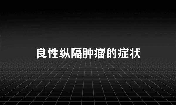 良性纵隔肿瘤的症状