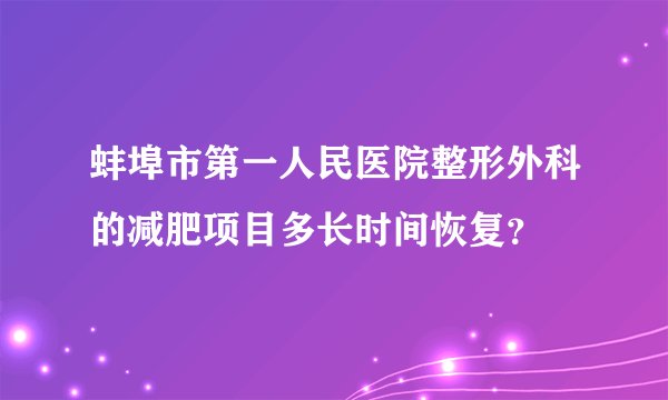 蚌埠市第一人民医院整形外科的减肥项目多长时间恢复？