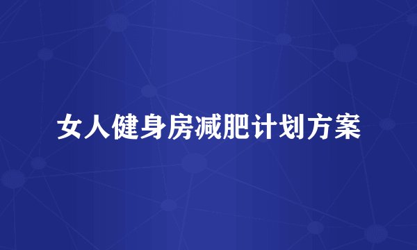 女人健身房减肥计划方案
