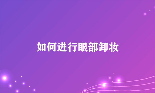 如何进行眼部卸妆