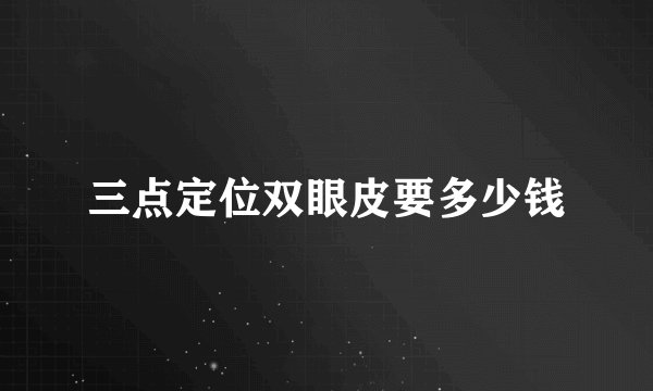 三点定位双眼皮要多少钱