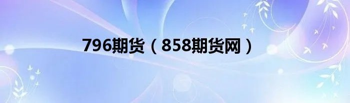 796期货(858期货网)
