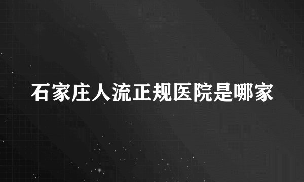 石家庄人流正规医院是哪家