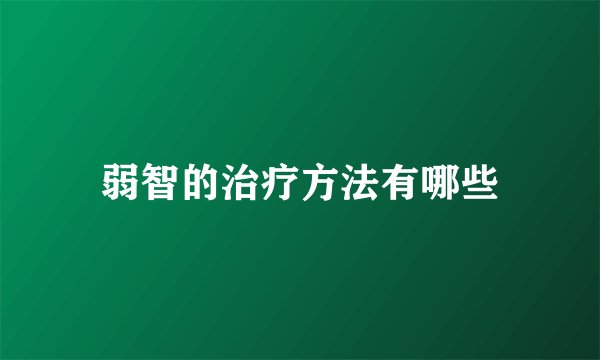 弱智的治疗方法有哪些