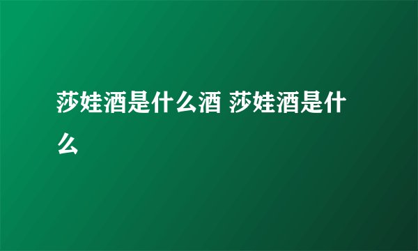 莎娃酒是什么酒 莎娃酒是什么