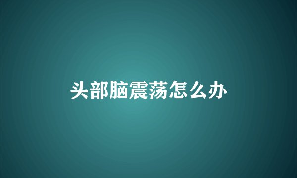 头部脑震荡怎么办