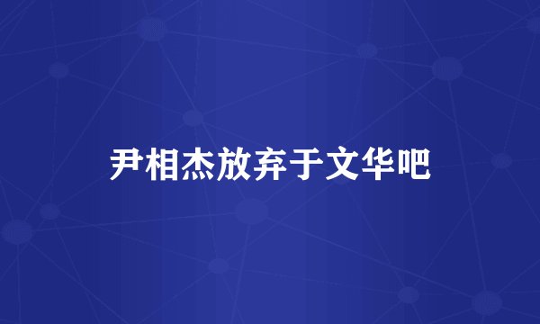 尹相杰放弃于文华吧
