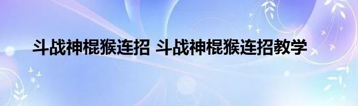 斗战神棍猴连招 斗战神棍猴连招教学