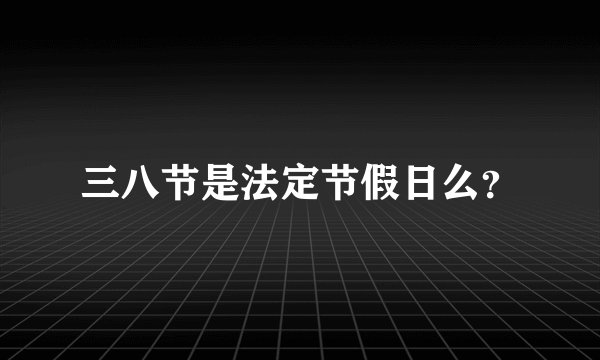 三八节是法定节假日么？