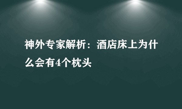 神外专家解析：酒店床上为什么会有4个枕头