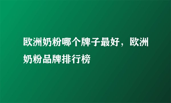 欧洲奶粉哪个牌子最好，欧洲奶粉品牌排行榜