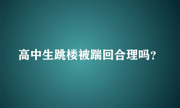 高中生跳楼被踹回合理吗?