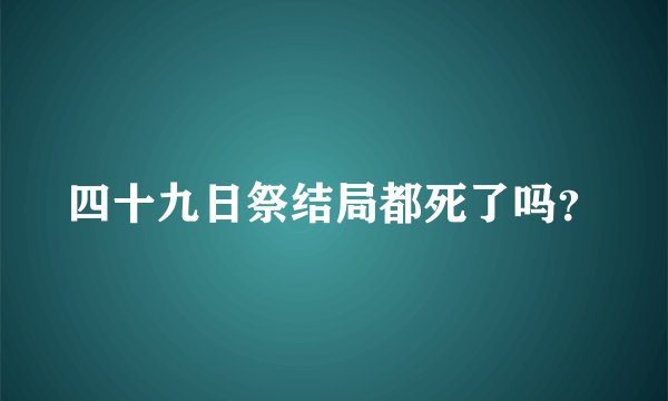 四十九日祭结局都死了吗？