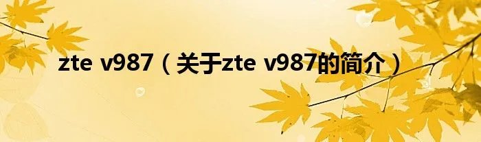 zte v987(关于zte v987的简介)