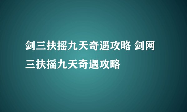 剑三扶摇九天奇遇攻略 剑网三扶摇九天奇遇攻略