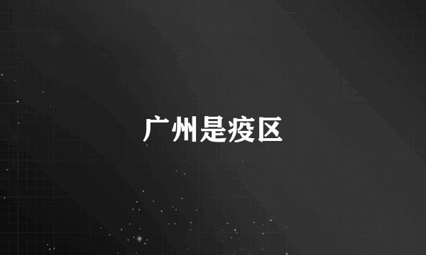 广州是疫区