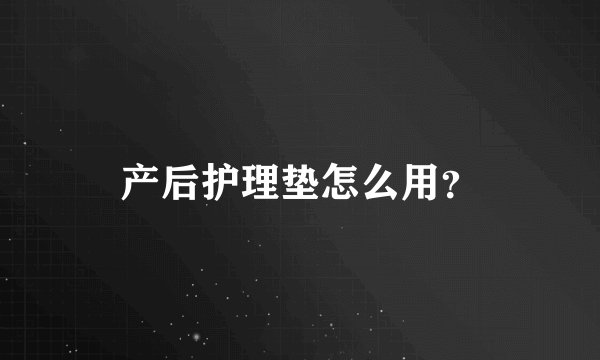 产后护理垫怎么用？