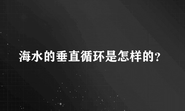 海水的垂直循环是怎样的？