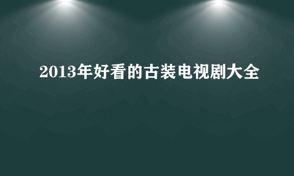 2013年好看的古装电视剧大全