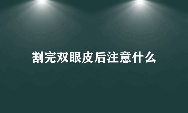 割完双眼皮后注意什么