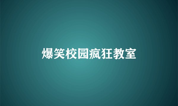 爆笑校园疯狂教室