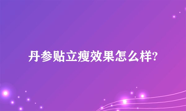 丹参贴立瘦效果怎么样?