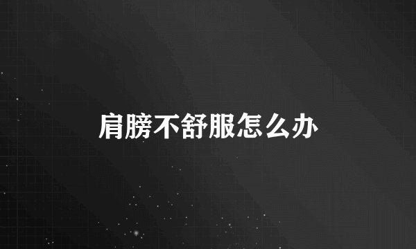 肩膀不舒服怎么办