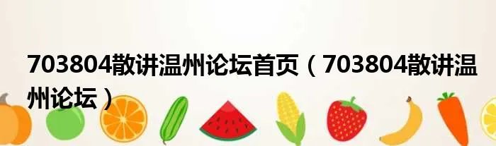 703804散讲温州论坛首页（703804散讲温州论坛）