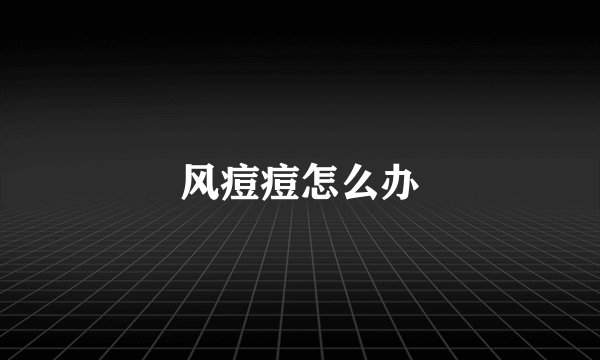 风痘痘怎么办