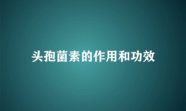 头孢菌素的作用和功效