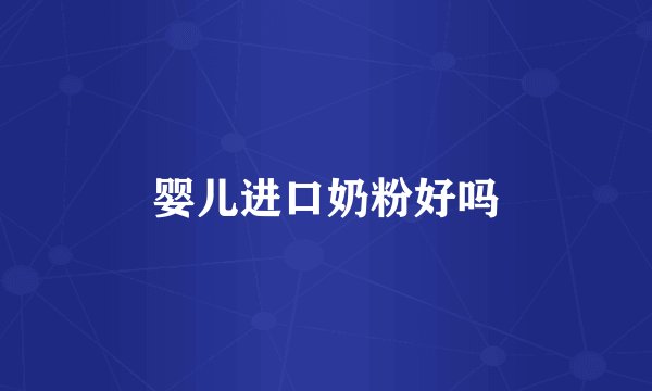 婴儿进口奶粉好吗