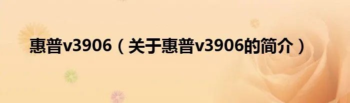 惠普v3906（关于惠普v3906的简介）