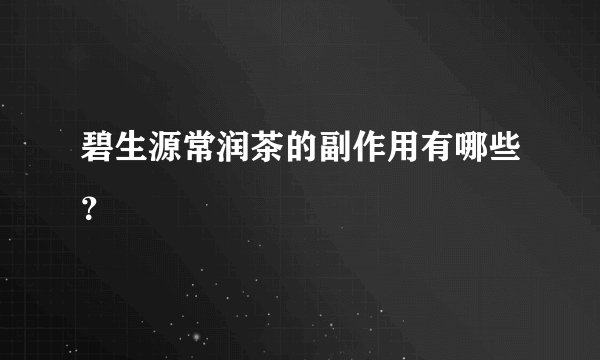 碧生源常润茶的副作用有哪些？