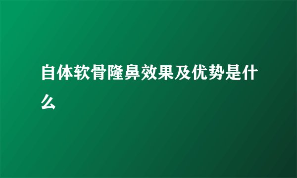 自体软骨隆鼻效果及优势是什么