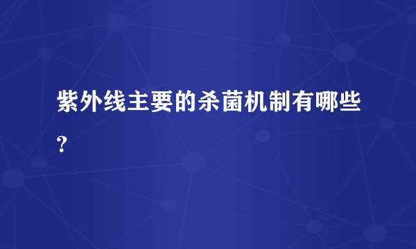 紫外线主要的杀菌机制有哪些？