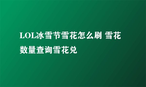 LOL冰雪节雪花怎么刷 雪花数量查询雪花兑