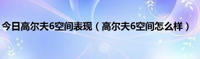 今日高尔夫6空间表现（高尔夫6空间怎么样）