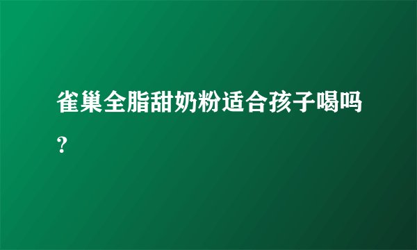 雀巢全脂甜奶粉适合孩子喝吗？
