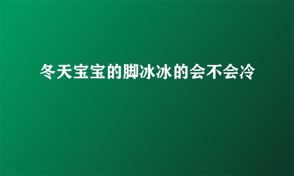 冬天宝宝的脚冰冰的会不会冷