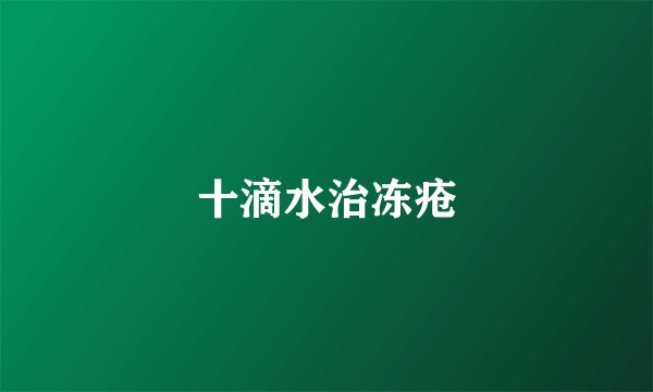 十滴水治冻疮