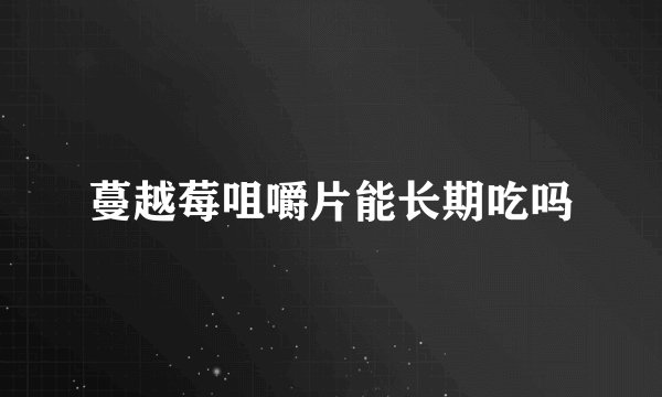 蔓越莓咀嚼片能长期吃吗
