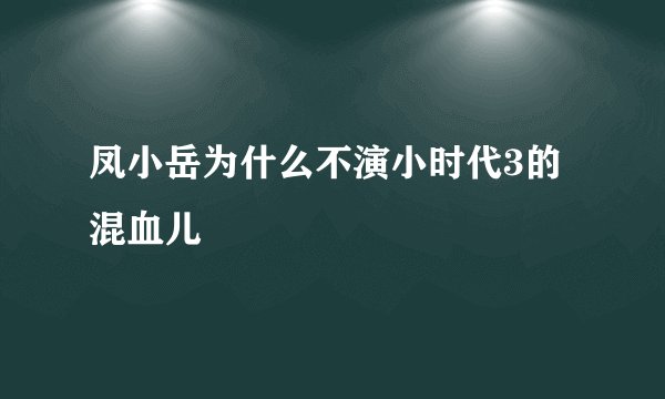 凤小岳为什么不演小时代3的混血儿