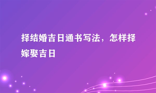 择结婚吉日通书写法,怎样择嫁娶吉日