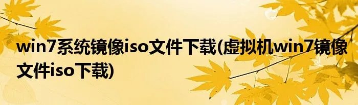 win7系统镜像iso文件下载(虚拟机win7镜像文件iso下载)